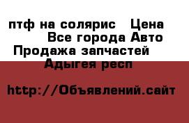 птф на солярис › Цена ­ 1 500 - Все города Авто » Продажа запчастей   . Адыгея респ.